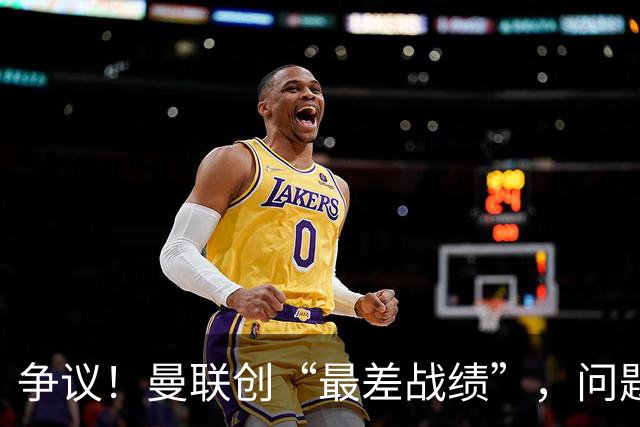 争议！曼联创“最差战绩”，问题根源被“扒出”，3年未投资后防